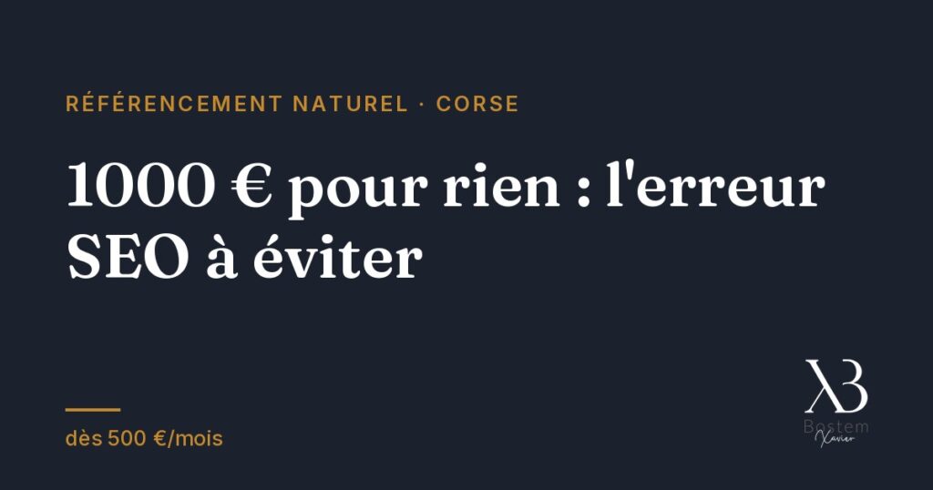 SEO en Corse — 1000 € pour rien : l'erreur à éviter